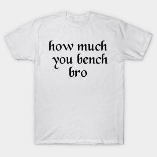 Strength in Numbers: How Much You Bench, Bro T-Shirt